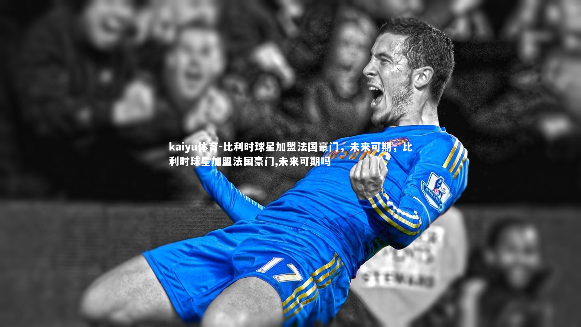 比利时球星加盟法国豪门，未来可期，比利时球星加盟法国豪门,未来可期吗