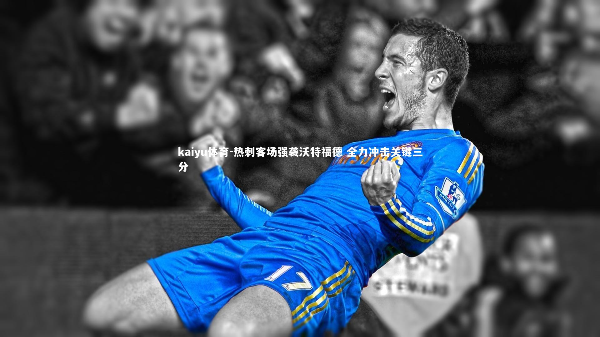 kaiyu体育-热刺客场强袭沃特福德 全力冲击关键三分