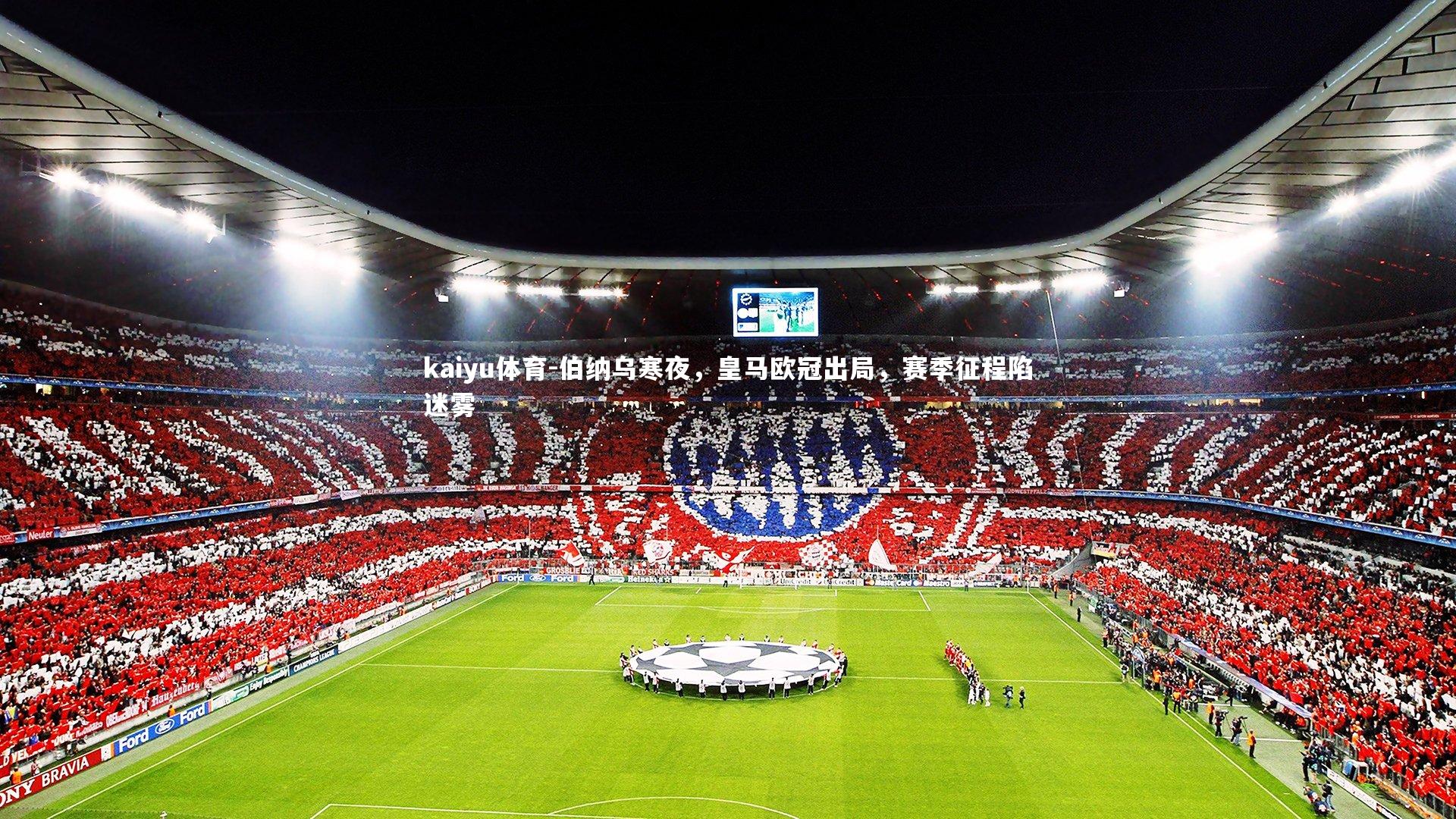 伯纳乌寒夜，皇马欧冠出局，赛季征程陷迷雾