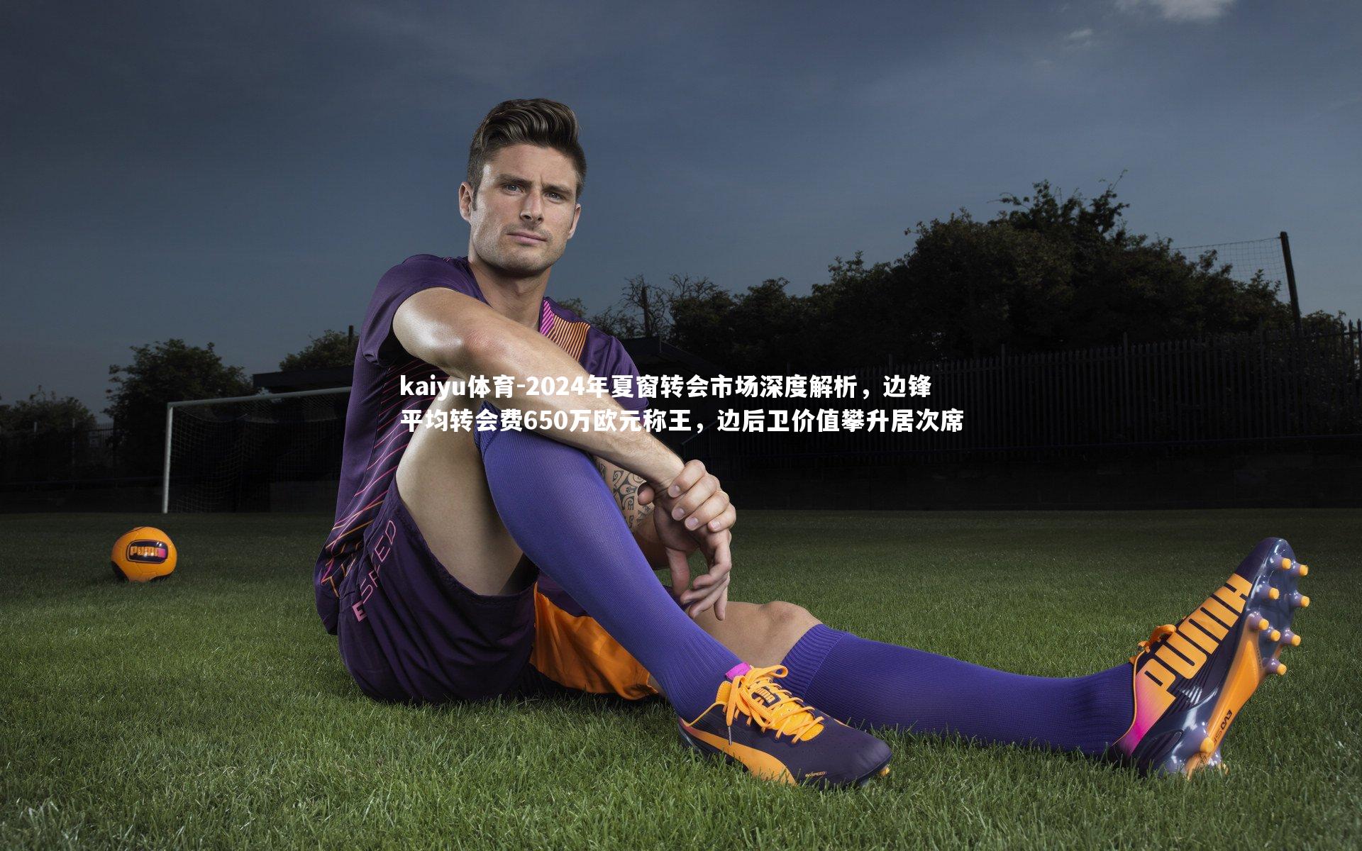 2024年夏窗转会市场深度解析，边锋平均转会费650万欧元称王，边后卫价值攀升居次席