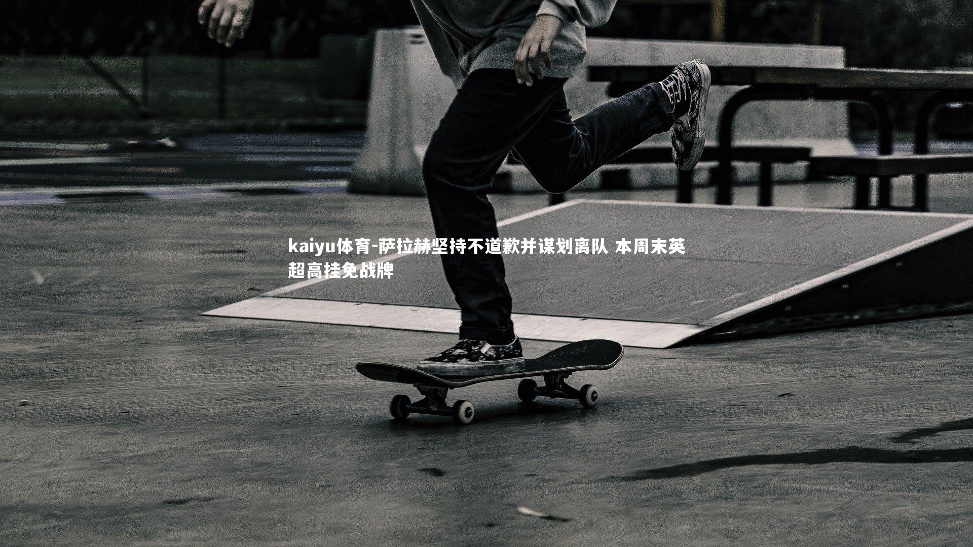 萨拉赫坚持不道歉并谋划离队 本周末英超高挂免战牌